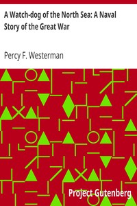 A Watch-dog of the North Sea: A Naval Story of the Great War by Percy F. (Percy Francis) Westerman