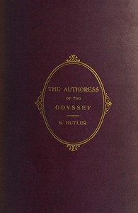 The Authoress of the Odyssey
Where and when she wrote, who she was, the use she made of the Iliad, and how the poem grew under her hands by Samuel Butler