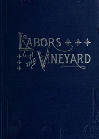 Labors in the Vineyard
Twelfth Book of the Faith-Promoting Series. Designed for the Instruction and Encouragement of Young Latter-Day Saints. by Various