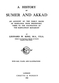 A History of Sumer and Akkad
An account of the early races of Babylonia from prehistoric times to the foundation of the Babylonian monarchy by L. W. (Leonard William) King