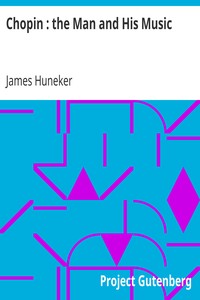 Chopin : the Man and His Music by James Huneker