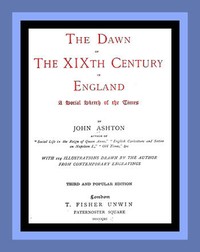 The Dawn of the XIXth Century in England: A social sketch of the times by John Ashton