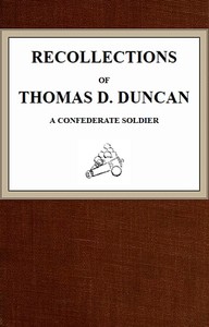 Recollections of Thomas D. Duncan, a Confederate Soldier by Thomas D. Duncan