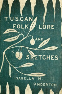 Tuscan folk-lore and sketches, together with some other papers by Isabella Mary Anderton
