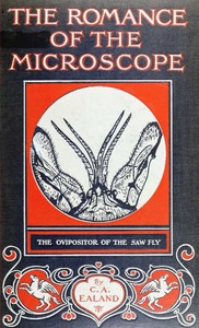 The Romance of the Microscope
An interesting description of its uses in all branches of science, industry, agriculture, and in the detection of crime, with a short account of its origin, history, and development by C. A. (Charles Aubrey) Ealand