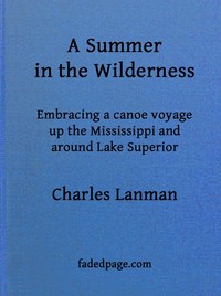A Summer in the Wilderness
embracing a canoe voyage up the Mississippi and around Lake Superior by Charles Lanman