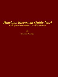 Hawkins Electrical Guide v. 04 (of 10)
Questions, Answers, & Illustrations, A progressive course of study for engineers, electricians, students and those desiring to acquire a working knowledge of electricity and its applications by N. (Nehemiah) Hawkins