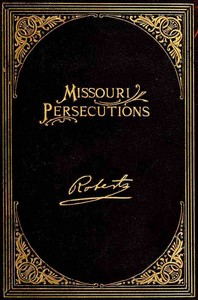 The Missouri Persecutions by B. H. (Brigham Henry) Roberts