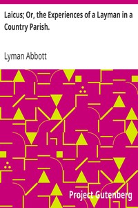 Laicus; Or, the Experiences of a Layman in a Country Parish. by Lyman Abbott