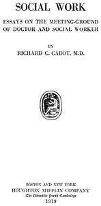 Social Work; Essays on the Meeting Ground of Doctor and Social Worker by Richard C. (Richard Clarke) Cabot