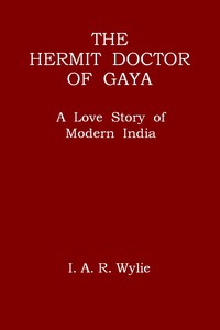 The Hermit Doctor of Gaya: A Love Story of Modern India by I. A. R. (Ida Alexa Ross) Wylie
