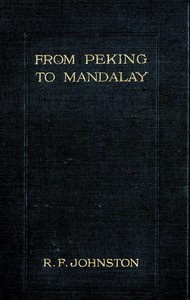 From Peking to Mandalay
A Journey from North China to Burma through Tibetan Ssuch'uan and Yunnan by Reginald Fleming Johnston