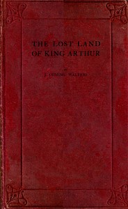 The Lost Land of King Arthur by John Cuming Walters
