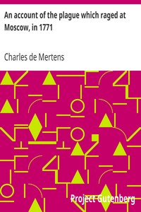 An account of the plague which raged at Moscow, in 1771 by Charles de Mertens