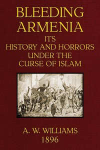 Bleeding Armenia: Its history and horrors under the curse of Islam by Augustus Warner Williams