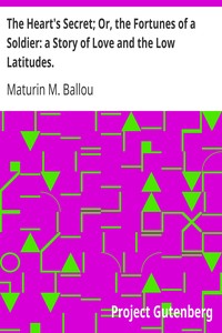 The Heart's Secret; Or, the Fortunes of a Soldier: a Story of Love and the Low Latitudes. by Maturin M. (Maturin Murray) Ballou