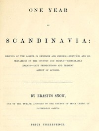 One year in Scandinavia : $b results of the gospel in Denmark and Sweden; sketches and observations on the country and people; remarkable events; late persecutions and present aspect of affairs by Erastus Fairbanks Snow