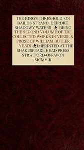 The Collected Works in Verse and Prose of William Butler Yeats, Vol. 2 (of 8)
The King's Threshold. On Baile's Strand. Deirdre. Shadowy Waters by W. B. (William Butler) Yeats