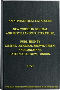 An Alphabetical Catalogue of New Works in General and Miscellaneous Literature, Published by Messrs. Longman, Brown, Green, and Longmans, Paternoster Row, London by Brown Longman