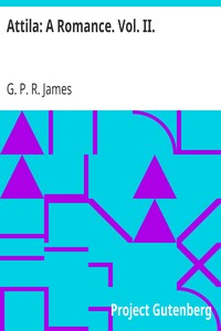Attila: A Romance. Vol. II. by G. P. R. (George Payne Rainsford) James