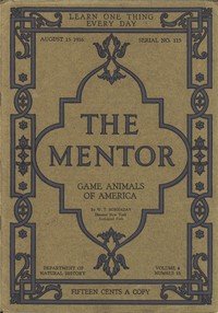The Mentor: Game Animals of America, Vol. 4, Num. 13, Serial No. 113, August 15, 1916 by William T. (William Temple) Hornaday