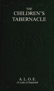 The Children's Tabernacle; Or, Hand-Work and Heart-Work by A. L. O. E.