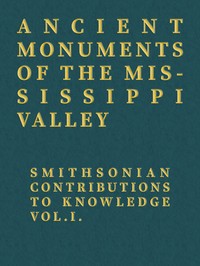 Ancient Monuments of the Mississippi Valley
Smithsonian Contributions to Knowledge, Vol. I. by E. G. (Ephraim George) Squier