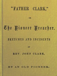 "Father Clark," or The Pioneer Preacher by John Mason Peck