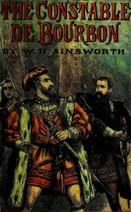 The Constable De Bourbon by William Harrison Ainsworth