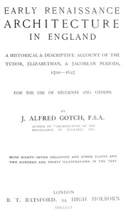 Early Renaissance Architecture in England
A Historical & Descriptive Account of the Tudor, Elizabethan, & Jacobean Periods, 1500-1625 by J. Alfred (John Alfred) Gotch