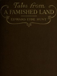 Tales from a Famished Land
Including The White Island—A Story of the Dardanelles by Edward E. (Edward Eyre) Hunt