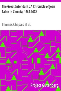The Great Intendant : A Chronicle of Jean Talon in Canada, 1665-1672 by Thomas Chapais