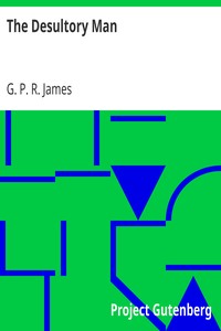 The Desultory Man
Collection of Ancient and Modern British Novels and Romances. Vol. CXLVII. by G. P. R. (George Payne Rainsford) James
