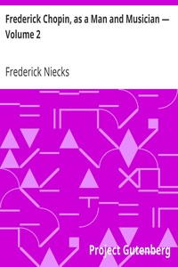 Frederick Chopin, as a Man and Musician — Volume 2 by Frederick Niecks