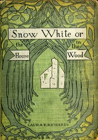 Snow-White; or, The House in the Wood by Laura Elizabeth Howe Richards