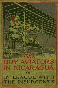 The Boy Aviators in Nicaragua; or, In League with the Insurgents by John Henry Goldfrap