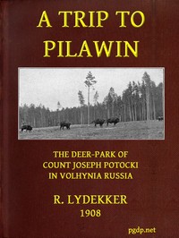 A Trip to Pilawin, the Deer-park of Count Joseph Potocki in Volhynia, Russia by Richard Lydekker