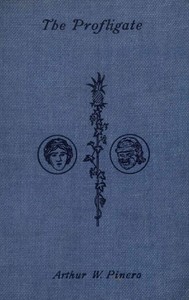 The Profligate: A Play in Four Acts by Arthur Wing Pinero