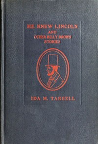 He Knew Lincoln, and Other Billy Brown Stories by Ida M. (Ida Minerva) Tarbell
