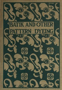 Batik and other pattern dyeing by Walter Davis Baker