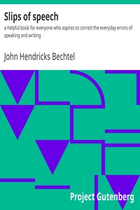 Slips of speech : $b a helpful book for everyone who aspires to correct the everyday errors of speaking and writing by John Hendricks Bechtel