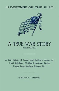 In Defense of the Flag: A true war story
A pen picture of scenes and incidents during the great rebellion.--Thrilling experiences during escape from southern prisons, etc. by David W. Stafford