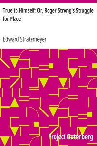 True to Himself; Or, Roger Strong's Struggle for Place by Edward Stratemeyer