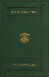 The Queen's Maries: A Romance of Holyrood by G. J. (George John) Whyte-Melville