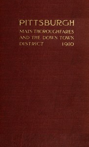 Pittsburgh Main Thoroughfares and the Down Town District
Improvements Necessary to Meet the City's Present and Future Needs by Frederick Law Olmsted