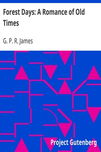 Forest Days: A Romance of Old Times by G. P. R. (George Payne Rainsford) James