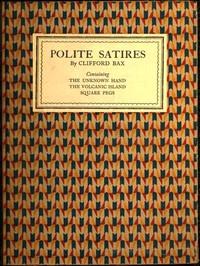 Polite Satires: Containing The Unknown Hand, The Volcanic Island, Square Pegs by Clifford Bax