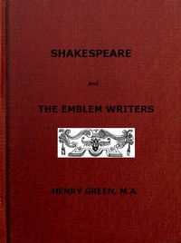 Shakespeare and the Emblem Writers
an exposition of their similarities of throught and expression, preceded by a view of emblem-literature down to A.D. 1616 by Henry Green
