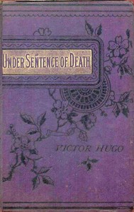 Under Sentence of Death; Or, a Criminal's Last Hours by Victor Hugo