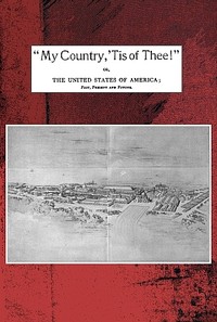 "My country, 'tis of thee!"
Or, the United States of America; past, present and future. A philosophic view of American history and of our present status, to be seen in the Columbian exhibition. by Willis Fletcher Johnson